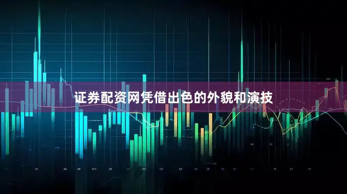证券配资网凭借出色的外貌和演技