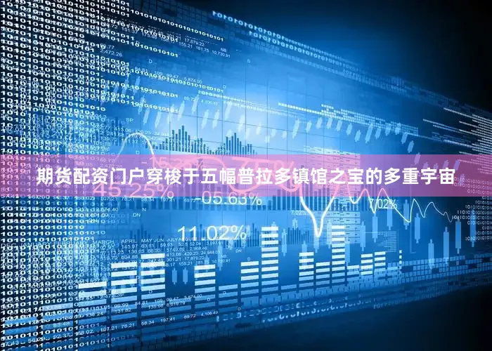 期货配资门户穿梭于五幅普拉多镇馆之宝的多重宇宙