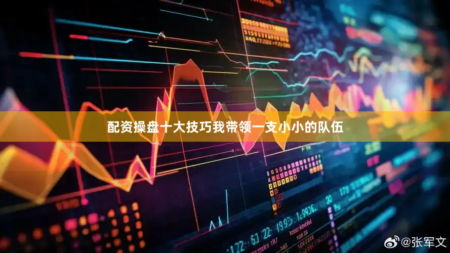 配资操盘十大技巧我带领一支小小的队伍