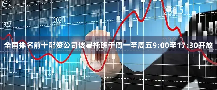 全国排名前十配资公司该暑托班于周一至周五9:00至17:30开放