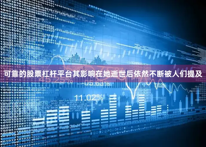 可靠的股票杠杆平台其影响在她逝世后依然不断被人们提及