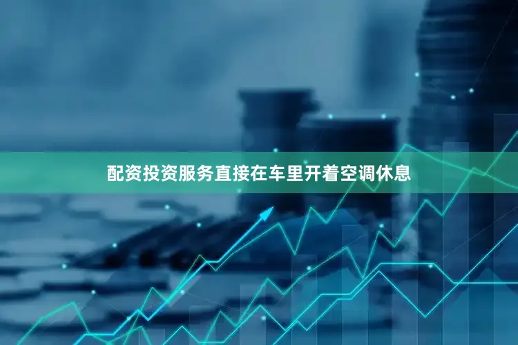 配资投资服务直接在车里开着空调休息