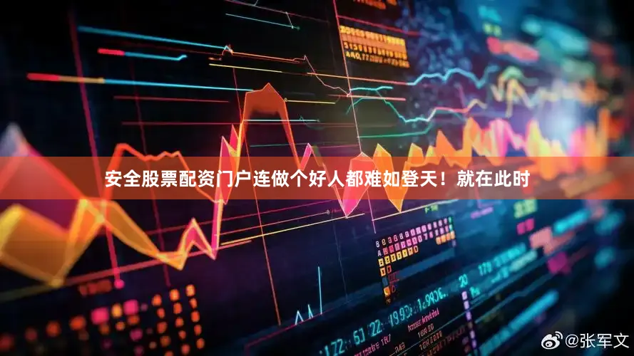 安全股票配资门户连做个好人都难如登天！就在此时