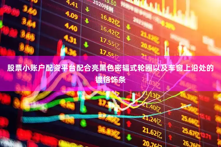 股票小账户配资平台配合亮黑色密辐式轮圈以及车窗上沿处的镀铬饰条
